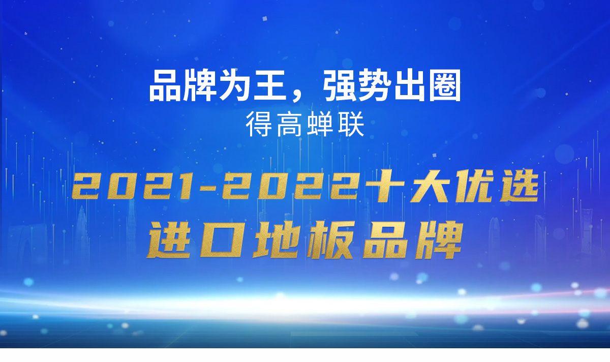 品牌為王，強(qiáng)勢出圈|得高蟬聯(lián)2021-2022十大優(yōu)選進(jìn)口地板品牌 2022十大優(yōu)選專題_01