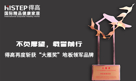不負(fù)厚望，載譽(yù)前行|得高再度斬獲“大雁獎(jiǎng)”地板領(lǐng)軍品牌